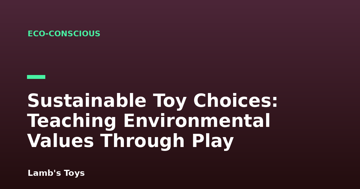 Sustainable Toy Choices: Teaching Environmental Values Through Play